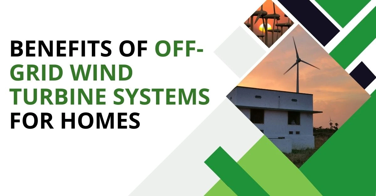 Benefits of Off-Grid Wind Turbine Systems for Homes