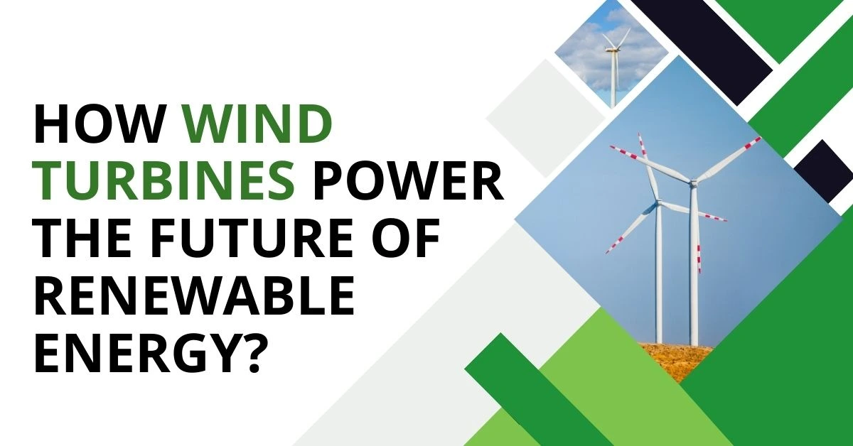 How Wind Turbines Power the Future of Renewable Energy?